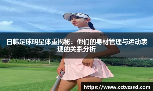 日韩足球明星体重揭秘：他们的身材管理与运动表现的关系分析