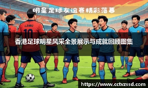 香港足球明星风采全景展示与成就回顾图集