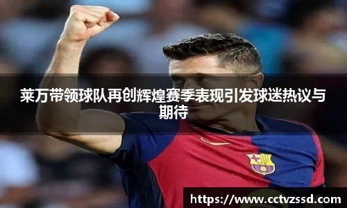 莱万带领球队再创辉煌赛季表现引发球迷热议与期待