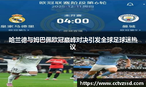 哈兰德与姆巴佩欧冠巅峰对决引发全球足球迷热议